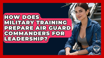 How Does Military Training Prepare Air Guard Commanders for Leadership? - Air Guard Commanders