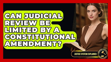 Can Judicial Review Be Limited by a Constitutional Amendment? - Justice System Explained