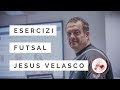 Esercizi futsal di Jesus Velasco