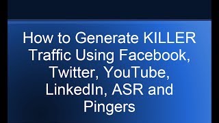 How To Generate KILLER Traffic With Facebook, Twitter, YouTube, LinkedIn, ASR and Pingers
