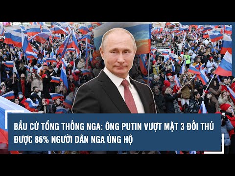 Bầu cử tổng thống Nga: Ông Putin vượt mặt 3 đối thủ, được 86 người dân Nga ủng hộ | VTs