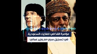 مؤامرة القذافي لتفكيك السعودية في تسجيل سري مع وزير عماني