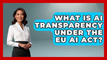 What Is AI Transparency Under The EU AI Act? - AI and Technology Law
