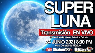 TRANSMISION COMPLETA SUPERLUNA DE FRESA 24 JUNIO 2021 por el Roeh Dr. Javier Palacios Celorio