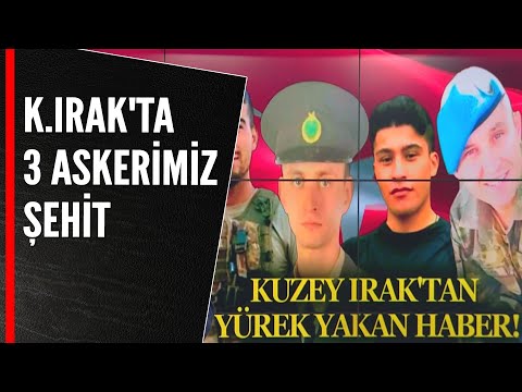 KUZEY IRAK'TA 3 ASKERİMİZ ŞEHİT