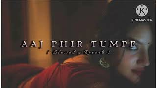 Aaj Phir Tumpe (Slowed Reverb)||#Feel The Music||