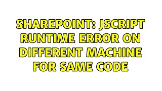Sharepoint: JScript runtime error on different machine for same code