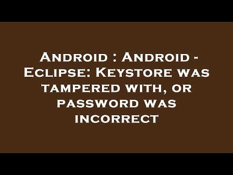 Android : Android - Eclipse: Keystore was tampered with, or password was incorrect