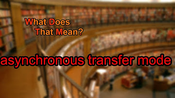 What does asynchronous transfer mode mean?