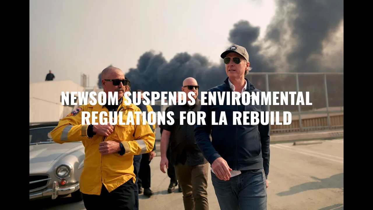 Governor Newsom suspends environmental regulations to expedite rebuilding after devastating fires