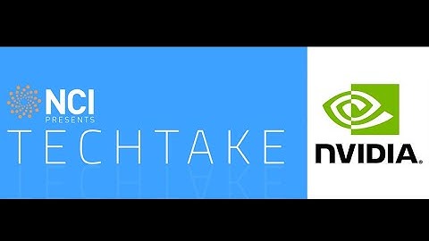NCI Presents: TechTake, with Insights from NVIDIA