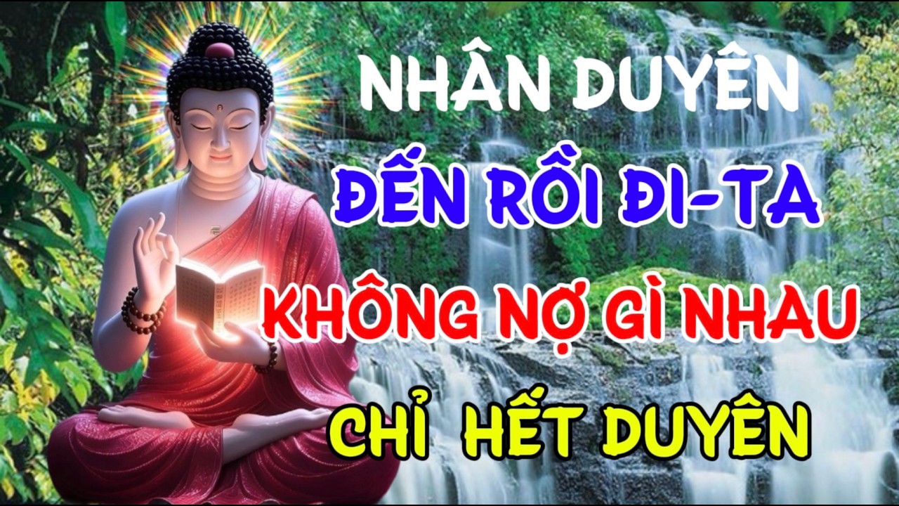 NHÂN DUYÊN ĐẾN RỒI ĐI - TA KHÔNG NỢ GÌ NHAU , CHỈ HẾT DUYÊN | Linh Ứng Phật Duyên Audio