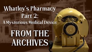 Whatleys Pharmacy Part 2: Mystery Medical Device | From the Archives