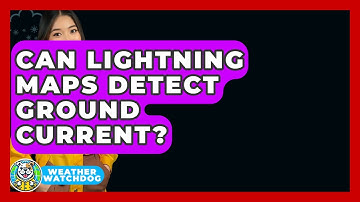 Can Lightning Maps Detect Ground Current? - Weather Watchdog