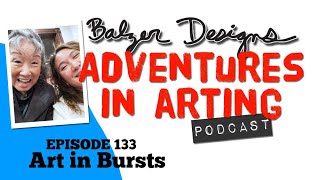 Adventures in Arting Podcast: Episode 133 &quot;Art in Bursts&quot;