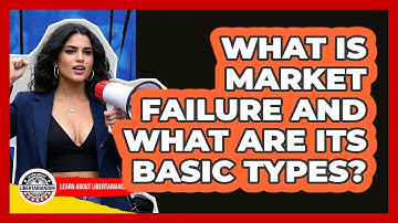 What Is Market Failure And What Are Its Basic Types? - Learn About Libertarianism