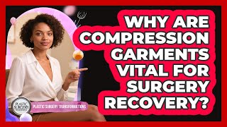 Why Are Compression Garments Vital For Surgery Recovery? - Plastic Surgery Transformations