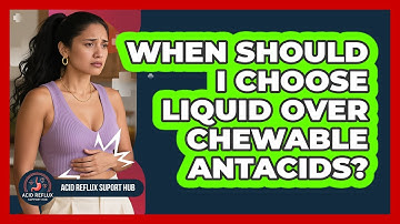 When Should I Choose Liquid Over Chewable Antacids?