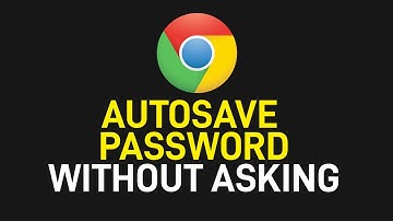 How to Autosave Password in Google Chrome Without Asking