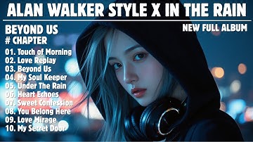 ALAN WALKER STYLE X IN THE RAIN || BYOND US || NEW FULL ALBUM 2025