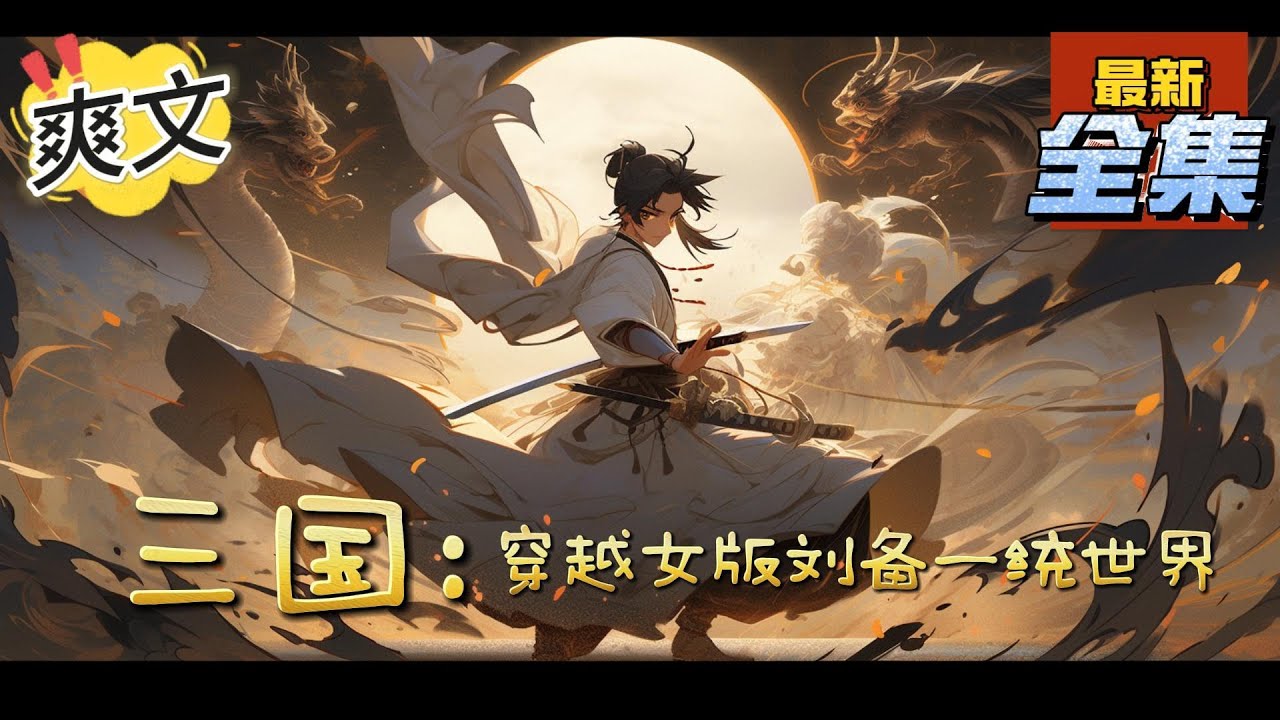 💥💥💥完结！三国《三国：穿越女版刘备一统世界》好消息：我穿越到了三国，还成为了刘备，一统天下指日可待！坏消息：尼玛，刘备怎么是女的？#三国 ...