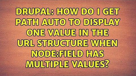 How do I get Path Auto to display one value in the URL structure when node:field has multiple...