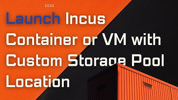 Launch Incus Container or VM with Custom Storage Pool Location
