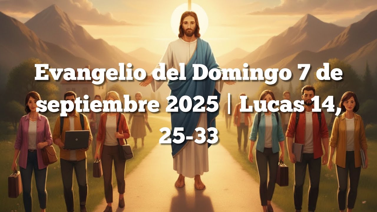 Evangelio del Domingo 7 de septiembre 2025 | Lucas 14, 25-33 ...