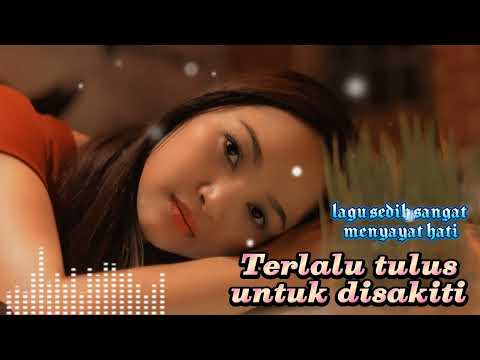 TERLALU TULUS UNTUK DISAKITI//LAGU TERBARU SEDIH SANGAT MENYAYAT HATI 