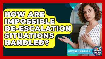 How Are Impossible De-escalation Situations Handled? - Accessible Learning For All