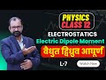 Electric Dipole &amp; Electric Dipole Moment 🔥 Class 12th Physics L- 7