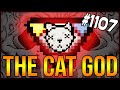 THE CAT GOD - The Binding Of Isaac: Afterbirth+ #1107