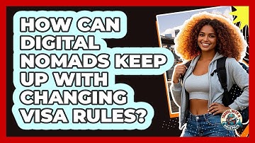 How Can Digital Nomads Keep Up With Changing Visa Rules? - Travel With A Backpack