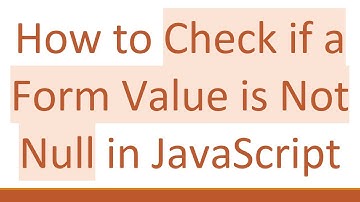How to Check if a Form Value is Not Null in JavaScript