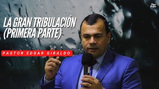 Pastor Edgar Giraldo  La gran Tribulación (primera parte)