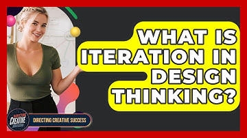 What Is Iteration In Design Thinking? - Directing Creative Success