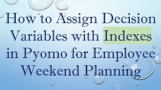 How to Assign Decision Variables with Indexes in Pyomo for Employee Weekend Planning