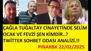 ÇAĞLA TUĞALTAY CİNAYETİNDE SELİM OCAK VE FEVZİ ŞEN KİMDİR..? TWİTTER SOHBET ODASI ANALİZİ.!!