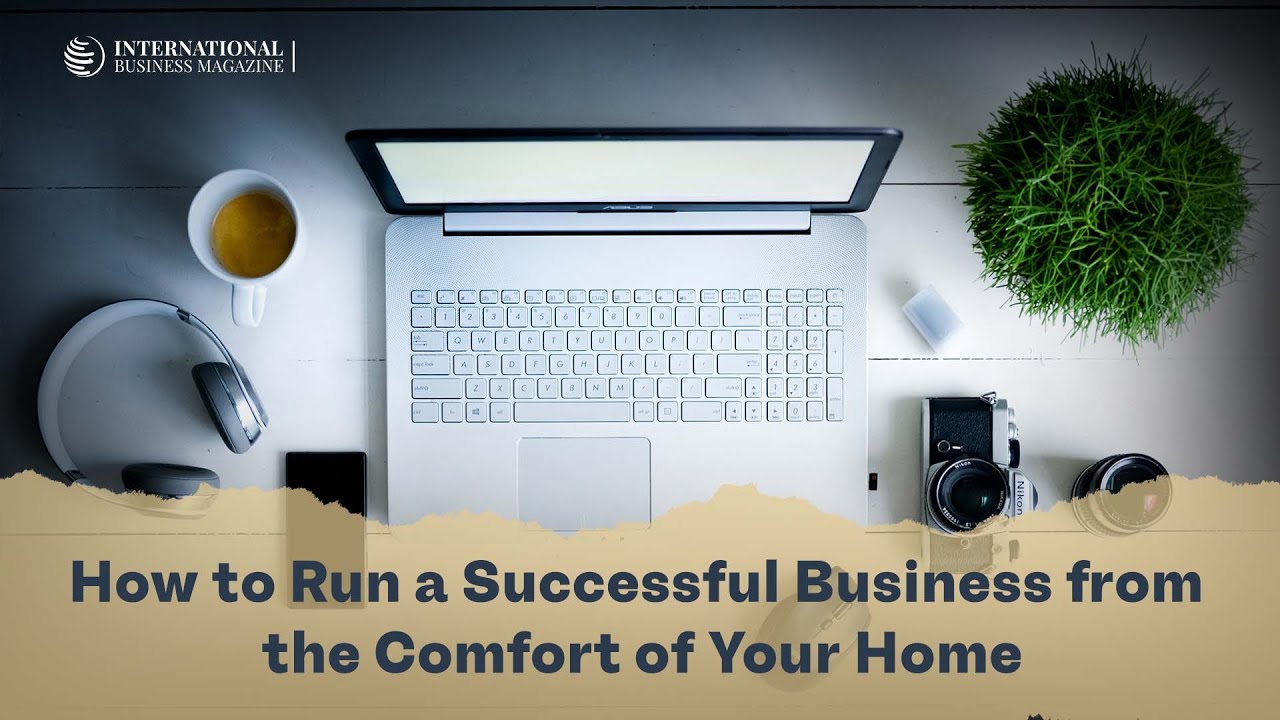 How to Run a Successful Business from the Comfort of Your Home - YouTube