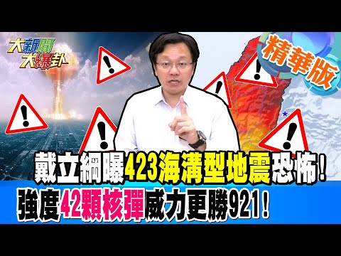 【大新聞大爆卦】戴立綱曝423海溝型地震恐怖!強度42顆核彈威力更勝921! 精華版1 20240423@HotNewsTalk ​