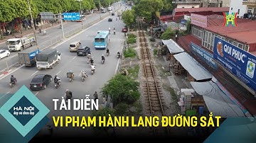 Tái diễn vi phạm hành lang đường sắt | Hà Nội đẹp và chưa đẹp