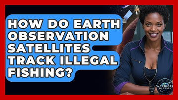 How Do Earth Observation Satellites Track Illegal Fishing? - Warriors In Space