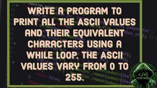 Program to print all ASCII values from 0 to 255 and their equivalent characters | | Using While loop
