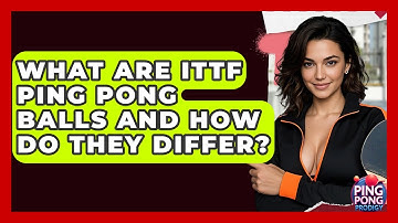 What Are ITTF Ping Pong Balls And How Do They Differ? - Ping Pong Prodigy