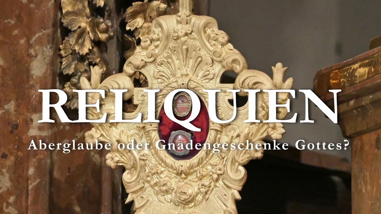Reliquien - Aberglaube oder Gnadengeschenke Gottes?
