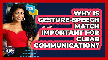 Why Is Gesture-Speech Match Important For Clear Communication? - Social Success Club