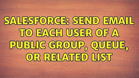 Salesforce: Send email to each user of a public group, queue, or related list