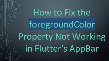 How to Fix the foregroundColor Property Not Working in Flutter