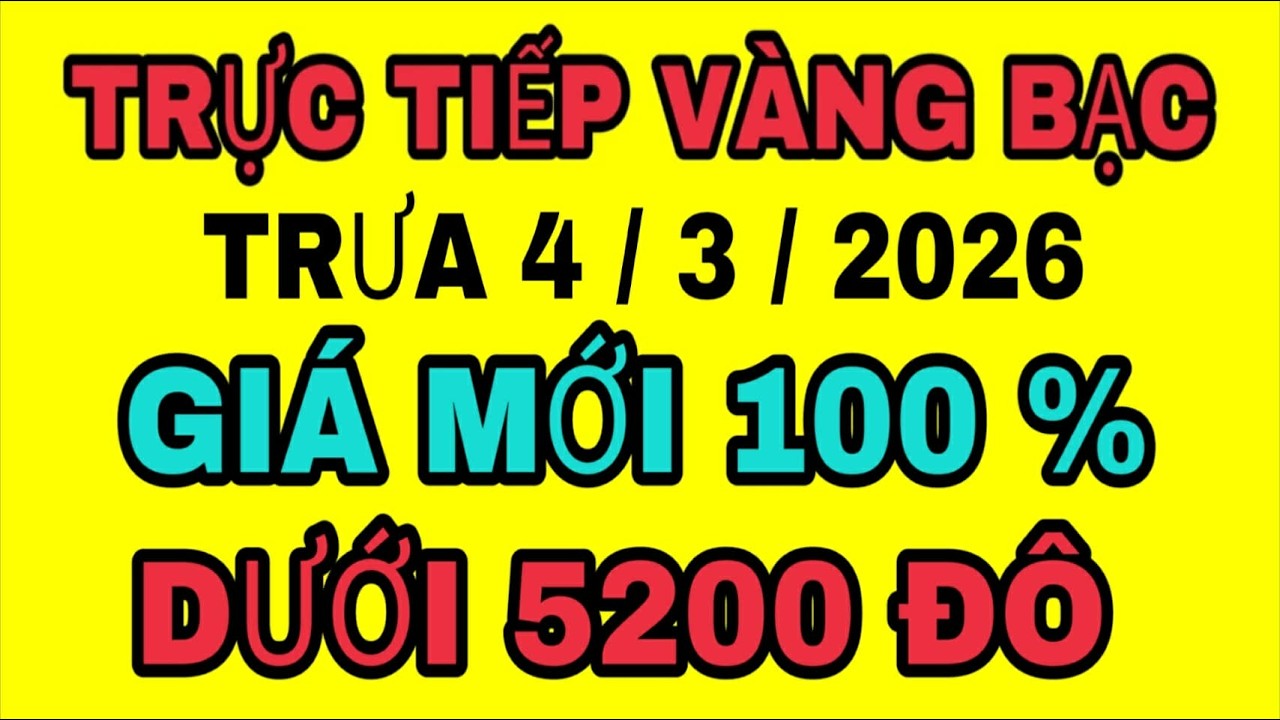 TRỰC TIẾP giá vàng bạc thế giới MỚI NHẤT trưa 4/3/2026 / Giá vàng sjc 9999 18k hôm nay