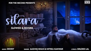 Sitara - Slowed   Reverb (Official) | Aashiq Khan x Mitika Kanwar | Denny | Shloke Lal | Hindi Song